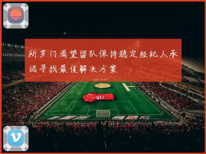 所罗门渴望留队保持稳定经纪人承诺寻找最佳解决方案