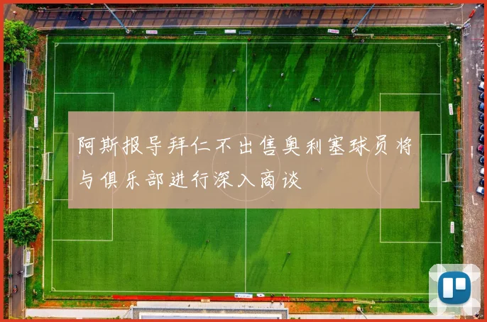 阿斯报导拜仁不出售奥利塞球员将与俱乐部进行深入商谈